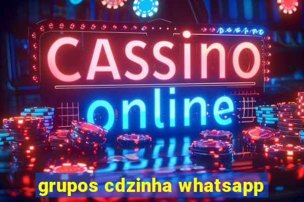 grupos cdzinha whatsapp